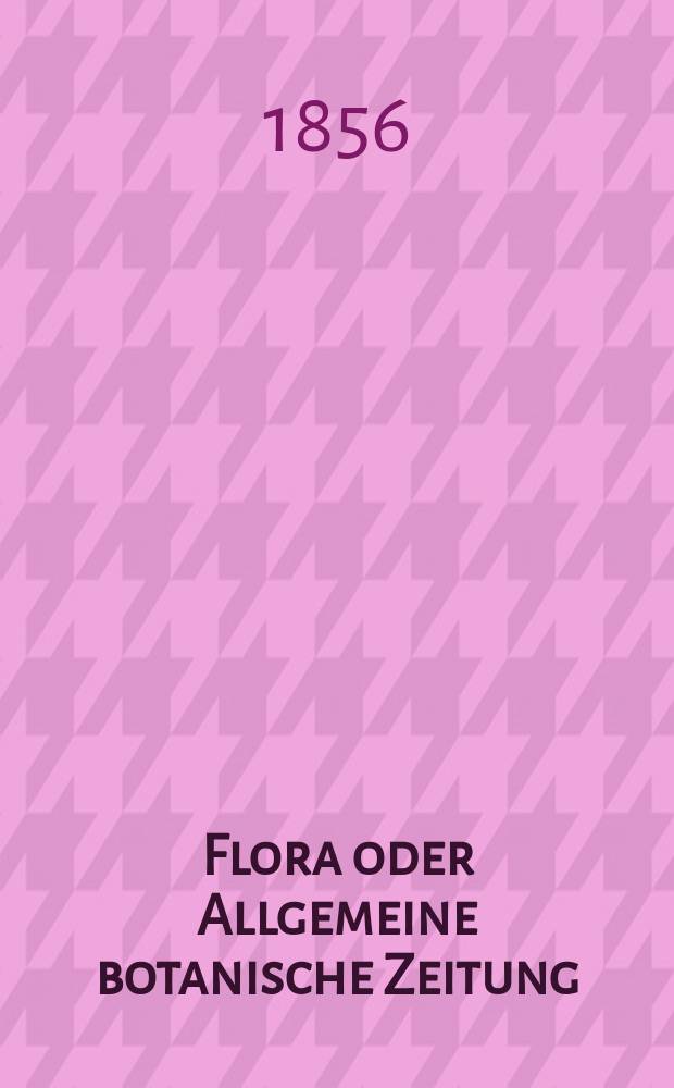 Flora oder Allgemeine botanische Zeitung : Hrsg. von der k. Bayer. botanischen Gesellschaft zu Regensburg. Jg.14(39) 1856, №27