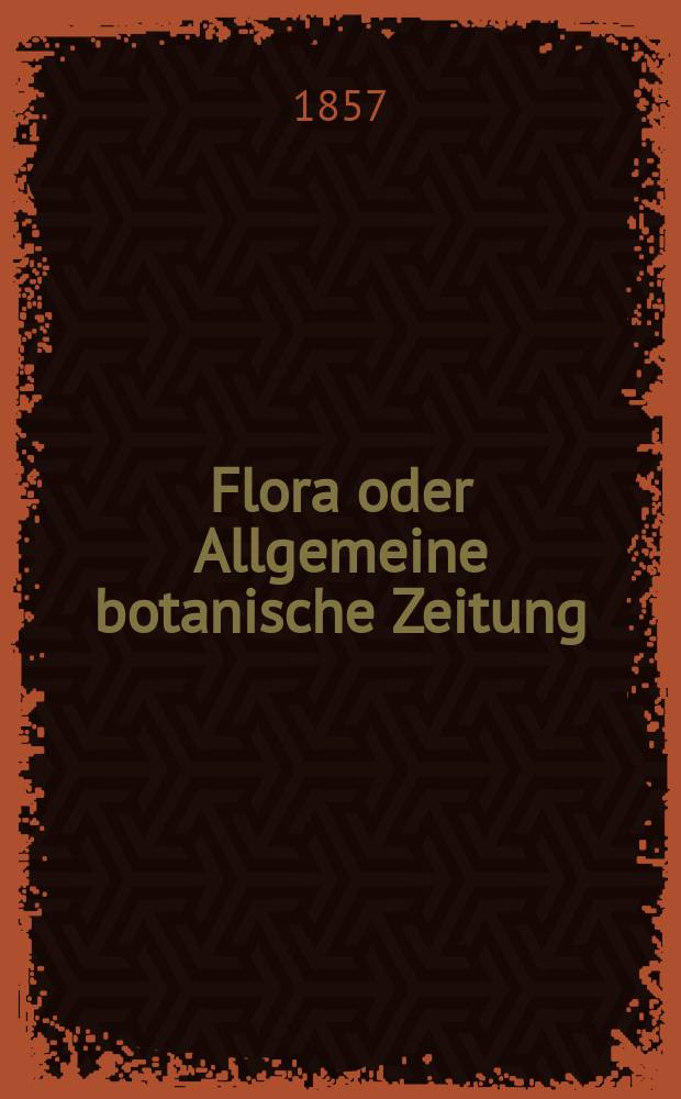 Flora oder Allgemeine botanische Zeitung : Hrsg. von der k. Bayer. botanischen Gesellschaft zu Regensburg. Jg.15(40) 1857, №8