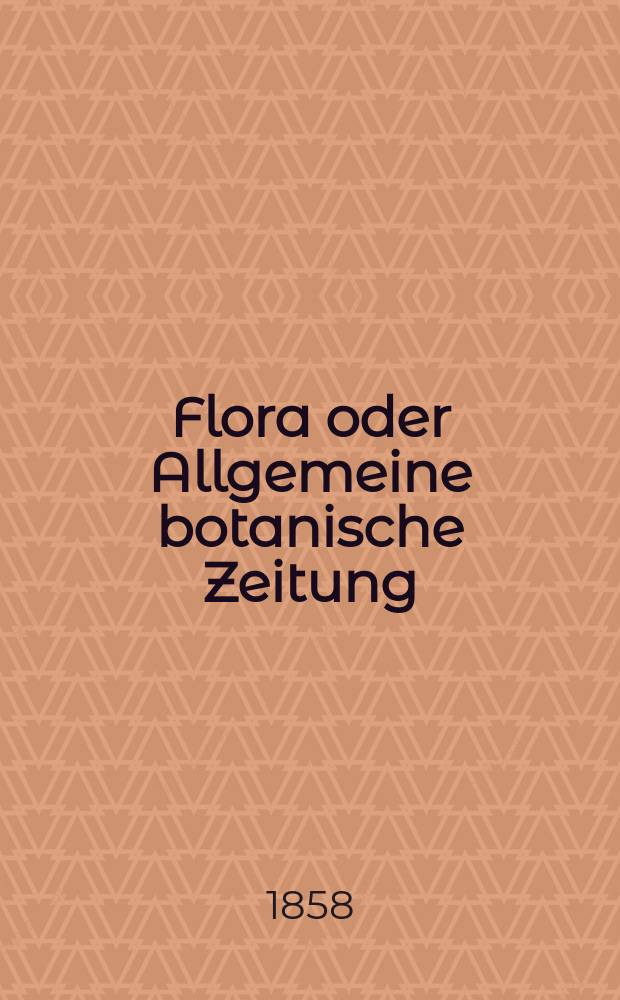 Flora oder Allgemeine botanische Zeitung : Hrsg. von der k. Bayer. botanischen Gesellschaft zu Regensburg. Jg.16(41) 1858, №10