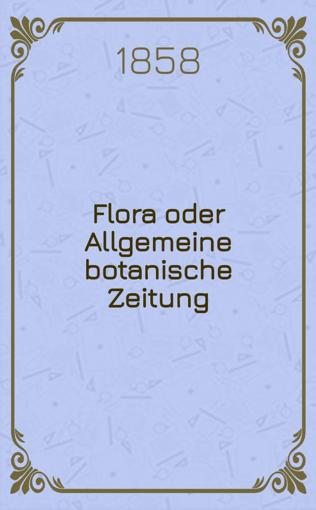 Flora oder Allgemeine botanische Zeitung : Hrsg. von der k. Bayer. botanischen Gesellschaft zu Regensburg. Jg.16(41) 1858, №11