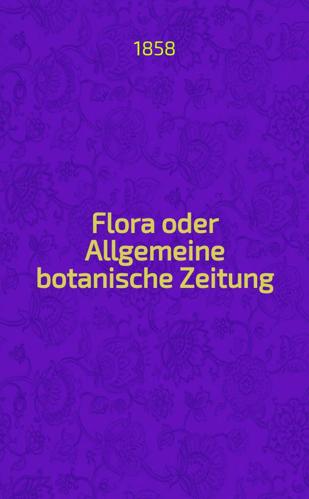 Flora oder Allgemeine botanische Zeitung : Hrsg. von der k. Bayer. botanischen Gesellschaft zu Regensburg. Jg.16(41) 1858, №25