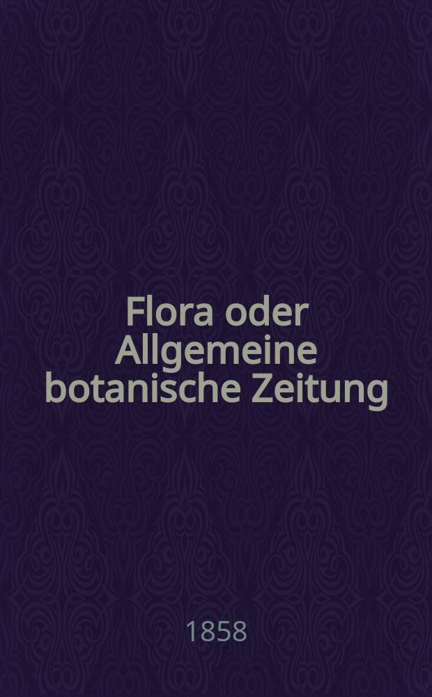 Flora oder Allgemeine botanische Zeitung : Hrsg. von der k. Bayer. botanischen Gesellschaft zu Regensburg. Jg.16(41) 1858, №26