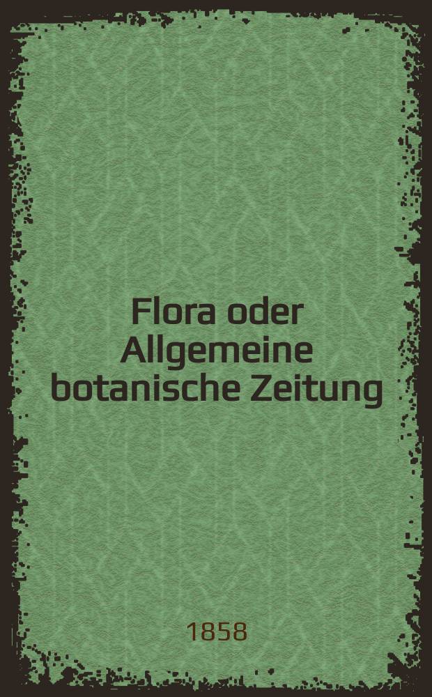 Flora oder Allgemeine botanische Zeitung : Hrsg. von der k. Bayer. botanischen Gesellschaft zu Regensburg. Jg.16(41) 1858, №27