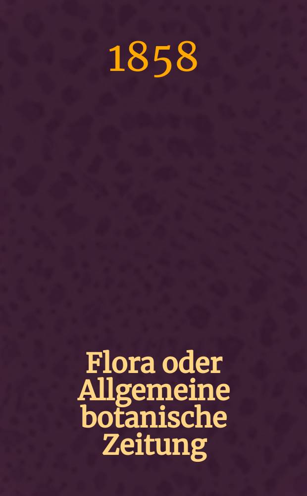 Flora oder Allgemeine botanische Zeitung : Hrsg. von der k. Bayer. botanischen Gesellschaft zu Regensburg. Jg.16(41) 1858, №29