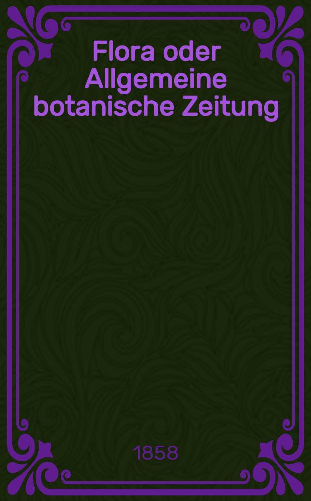 Flora oder Allgemeine botanische Zeitung : Hrsg. von der k. Bayer. botanischen Gesellschaft zu Regensburg. Jg.16(41) 1858, №45