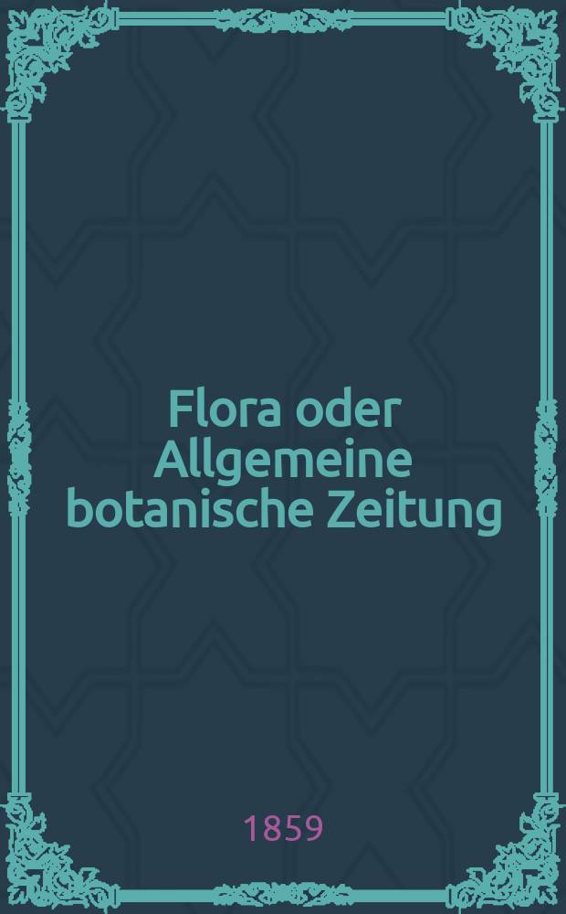 Flora oder Allgemeine botanische Zeitung : Hrsg. von der k. Bayer. botanischen Gesellschaft zu Regensburg. Jg.17(42) 1859, №4