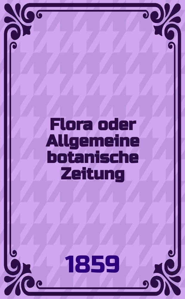Flora oder Allgemeine botanische Zeitung : Hrsg. von der k. Bayer. botanischen Gesellschaft zu Regensburg. Jg.17(42) 1859, №15