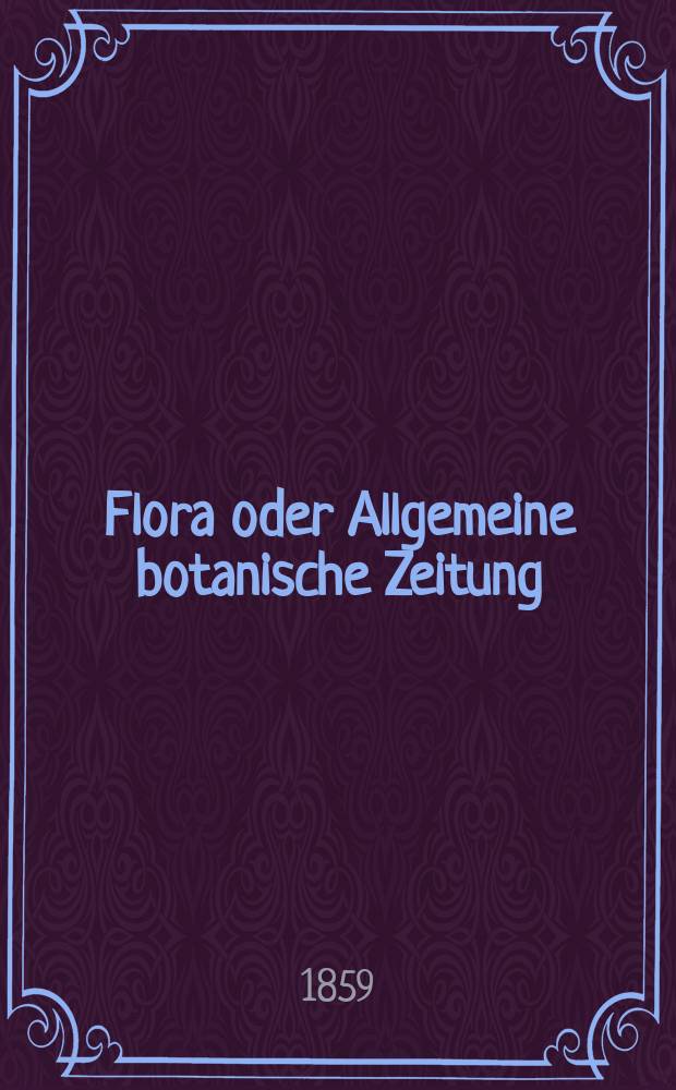 Flora oder Allgemeine botanische Zeitung : Hrsg. von der k. Bayer. botanischen Gesellschaft zu Regensburg. Jg.17(42) 1859, №16