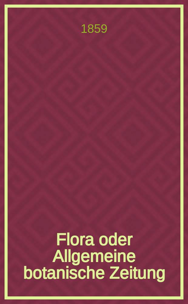 Flora oder Allgemeine botanische Zeitung : Hrsg. von der k. Bayer. botanischen Gesellschaft zu Regensburg. Jg.17(42) 1859, №21