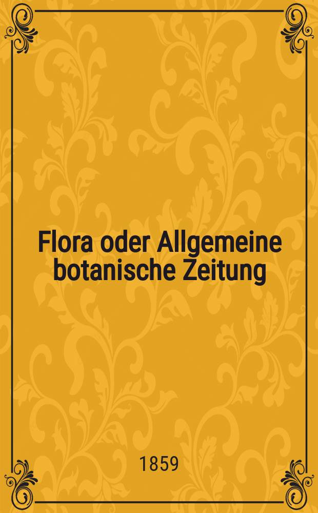 Flora oder Allgemeine botanische Zeitung : Hrsg. von der k. Bayer. botanischen Gesellschaft zu Regensburg. Jg.17(42) 1859, №26