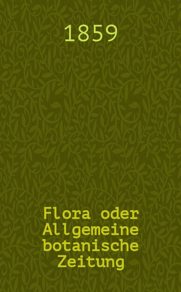 Flora oder Allgemeine botanische Zeitung : Hrsg. von der k. Bayer. botanischen Gesellschaft zu Regensburg. Jg.17(42) 1859, №32