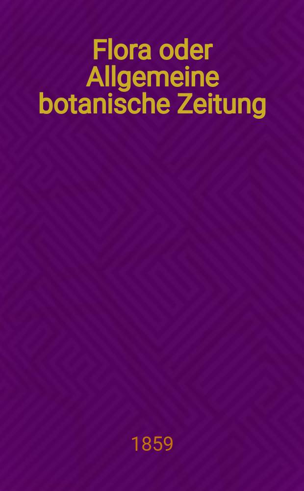 Flora oder Allgemeine botanische Zeitung : Hrsg. von der k. Bayer. botanischen Gesellschaft zu Regensburg. Jg.17(42) 1859, №48