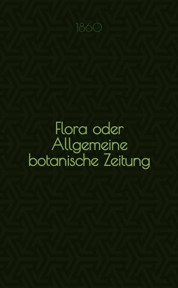 Flora oder Allgemeine botanische Zeitung : Hrsg. von der k. Bayer. botanischen Gesellschaft zu Regensburg. Jg.18(43) 1860, №7