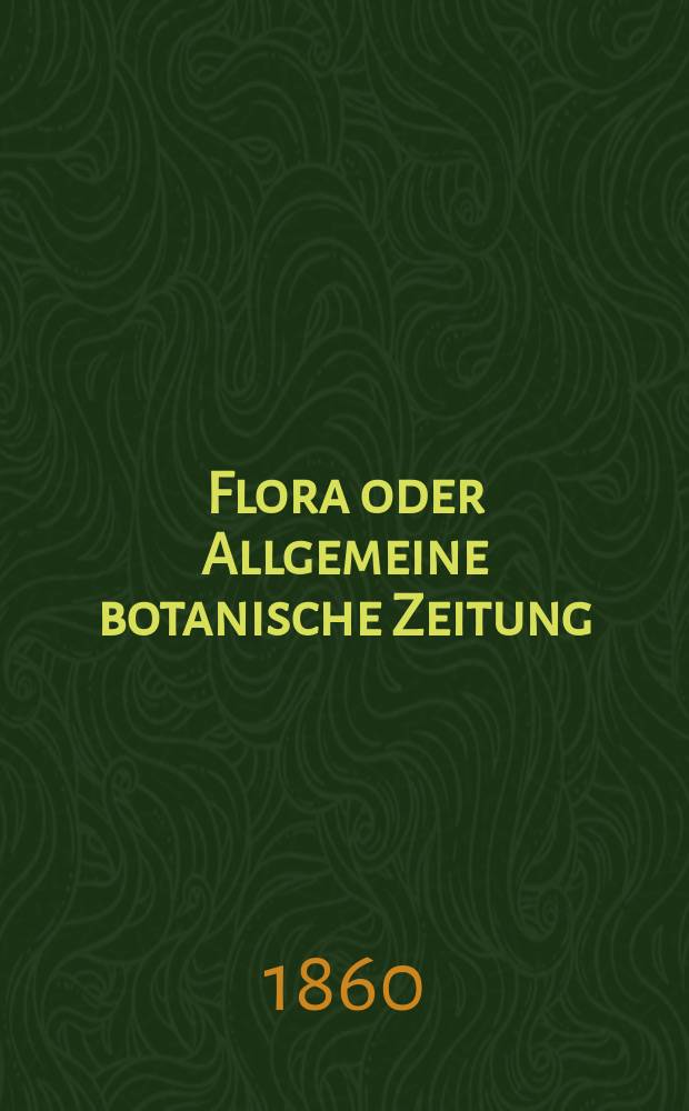 Flora oder Allgemeine botanische Zeitung : Hrsg. von der k. Bayer. botanischen Gesellschaft zu Regensburg. Jg.18(43) 1860, №8