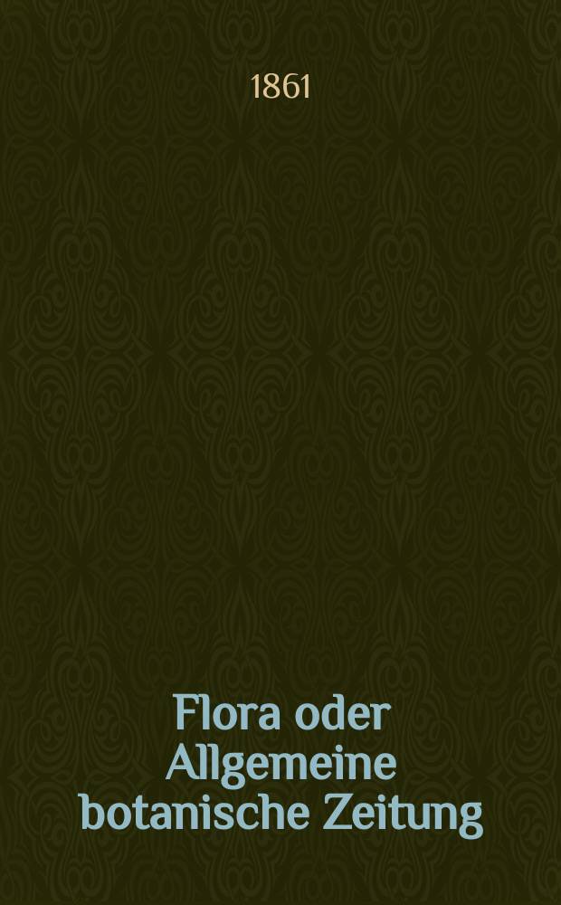 Flora oder Allgemeine botanische Zeitung : Hrsg. von der k. Bayer. botanischen Gesellschaft zu Regensburg. Jg.19(44) 1861, №4