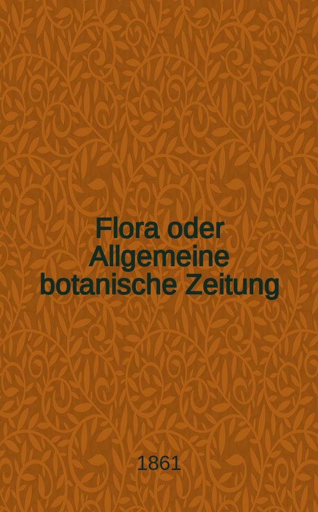 Flora oder Allgemeine botanische Zeitung : Hrsg. von der k. Bayer. botanischen Gesellschaft zu Regensburg. Jg.19(44) 1861, №48