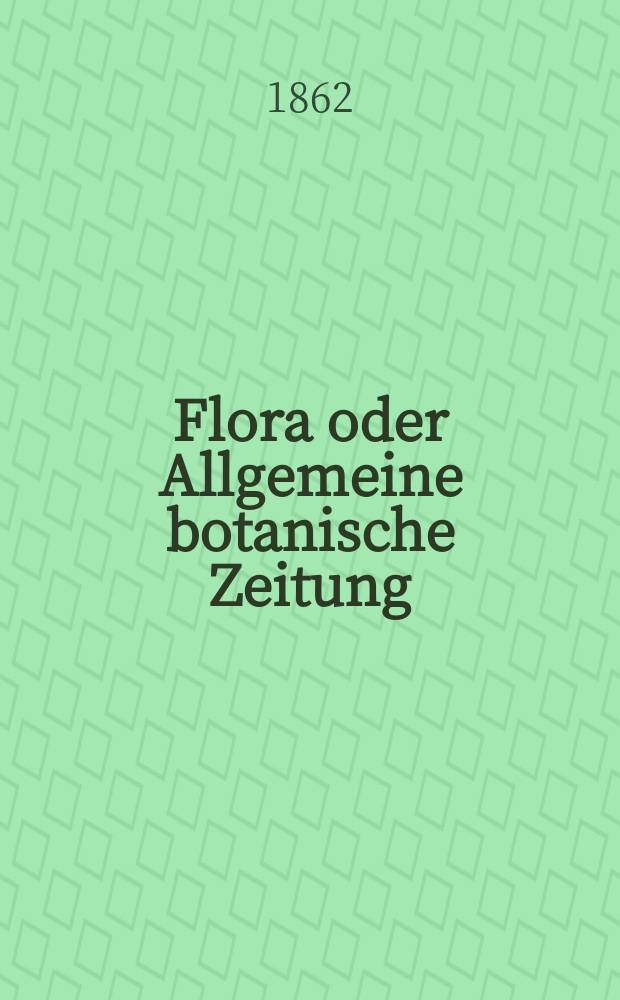 Flora oder Allgemeine botanische Zeitung : Hrsg. von der k. Bayer. botanischen Gesellschaft zu Regensburg. Jg.20(45) 1862, №28