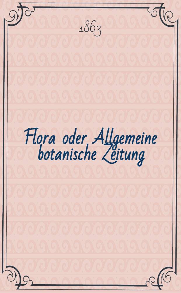 Flora oder Allgemeine botanische Zeitung : Hrsg. von der k. Bayer. botanischen Gesellschaft zu Regensburg. Jg.21(46) 1863, №21
