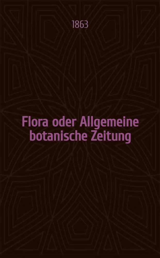 Flora oder Allgemeine botanische Zeitung : Hrsg. von der k. Bayer. botanischen Gesellschaft zu Regensburg. Jg.21(46) 1863, №22