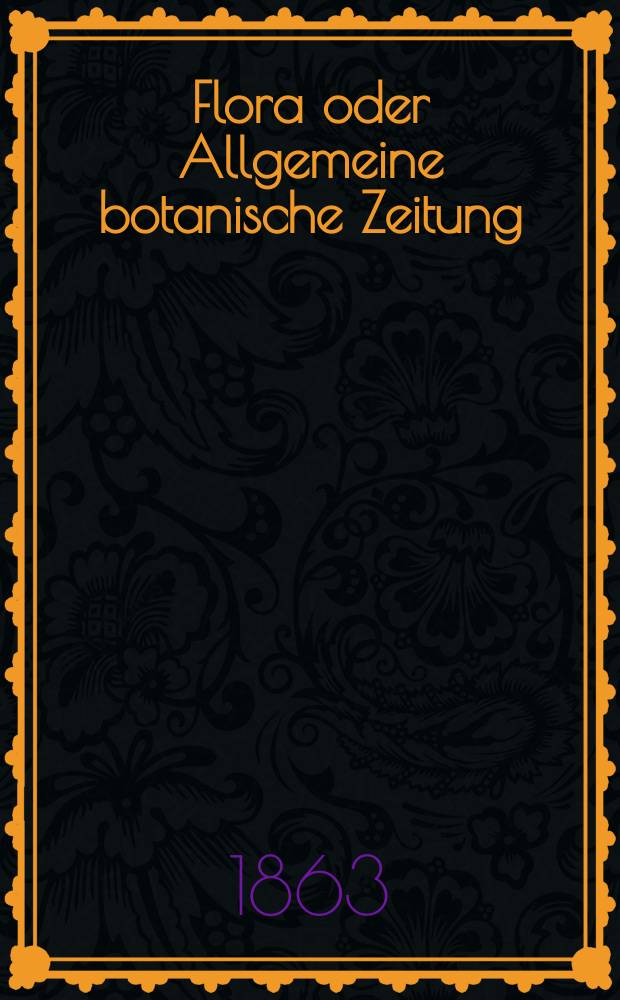 Flora oder Allgemeine botanische Zeitung : Hrsg. von der k. Bayer. botanischen Gesellschaft zu Regensburg. Jg.21(46) 1863, №32