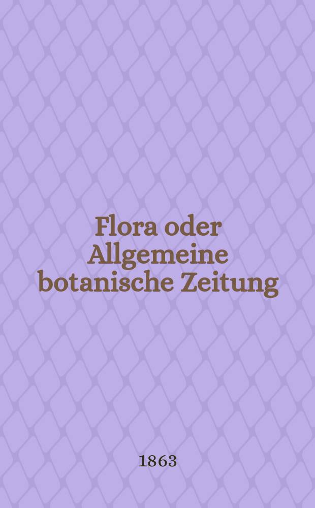 Flora oder Allgemeine botanische Zeitung : Hrsg. von der k. Bayer. botanischen Gesellschaft zu Regensburg. Jg.21(46) 1863, №38