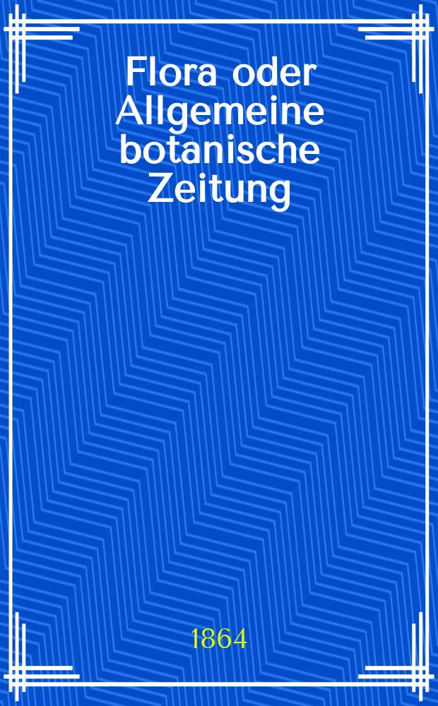 Flora oder Allgemeine botanische Zeitung : Hrsg. von der k. Bayer. botanischen Gesellschaft zu Regensburg. Jg.22(47) 1864, №6