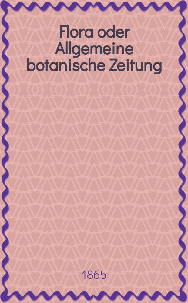 Flora oder Allgemeine botanische Zeitung : Hrsg. von der k. Bayer. botanischen Gesellschaft zu Regensburg. Jg.23(48) 1865, №22