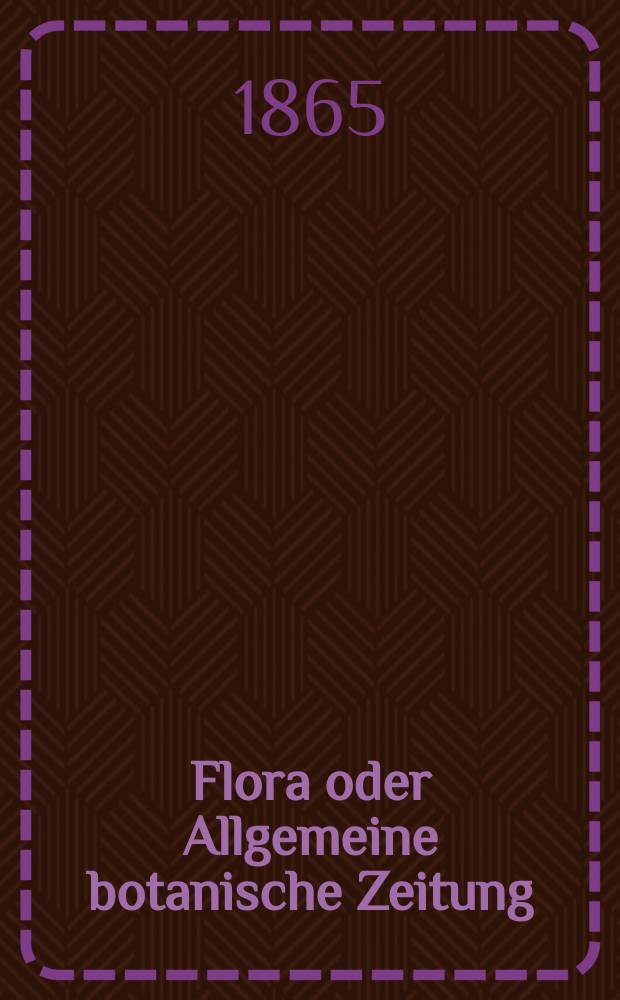 Flora oder Allgemeine botanische Zeitung : Hrsg. von der k. Bayer. botanischen Gesellschaft zu Regensburg. Jg.23(48) 1865, №26