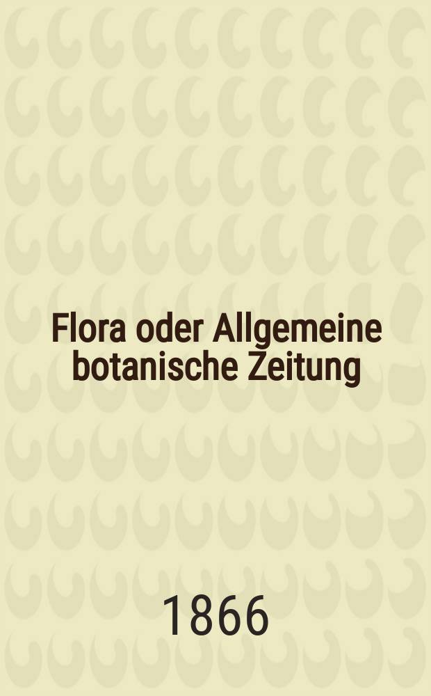 Flora oder Allgemeine botanische Zeitung : Hrsg. von der k. Bayer. botanischen Gesellschaft zu Regensburg. Jg.24(49) 1866, №4