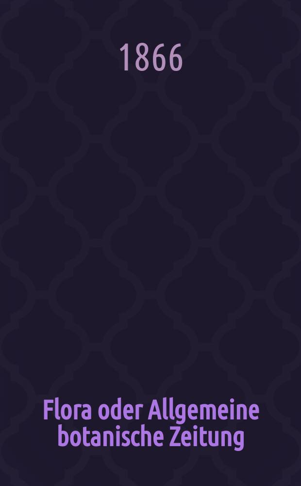 Flora oder Allgemeine botanische Zeitung : Hrsg. von der k. Bayer. botanischen Gesellschaft zu Regensburg. Jg.24(49) 1866, №27