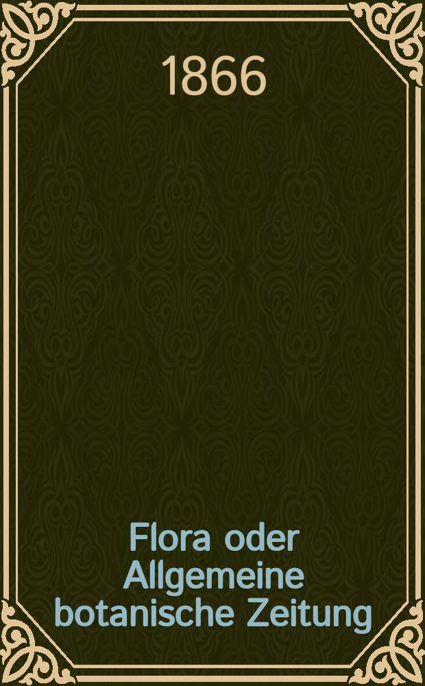Flora oder Allgemeine botanische Zeitung : Hrsg. von der k. Bayer. botanischen Gesellschaft zu Regensburg. Jg.24(49) 1866, №34