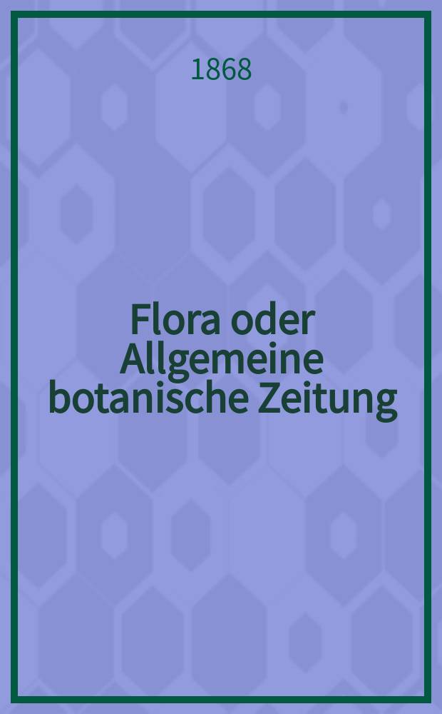 Flora oder Allgemeine botanische Zeitung : Hrsg. von der k. Bayer. botanischen Gesellschaft zu Regensburg. Jg.26(51) 1868, №12