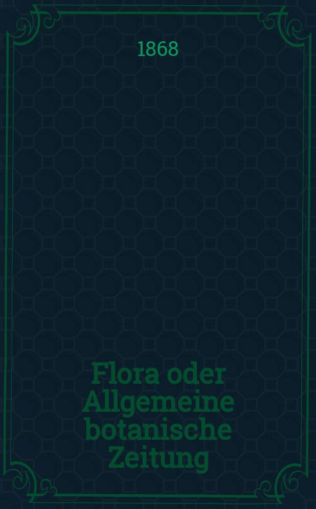 Flora oder Allgemeine botanische Zeitung : Hrsg. von der k. Bayer. botanischen Gesellschaft zu Regensburg. Jg.26(51) 1868, №16