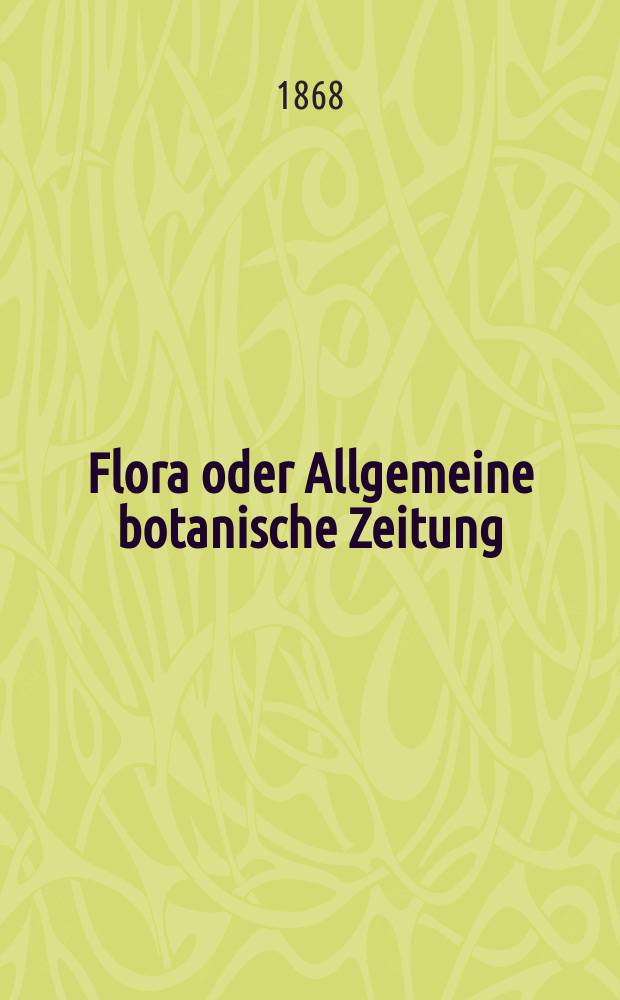 Flora oder Allgemeine botanische Zeitung : Hrsg. von der k. Bayer. botanischen Gesellschaft zu Regensburg. Jg.26(51) 1868, №19