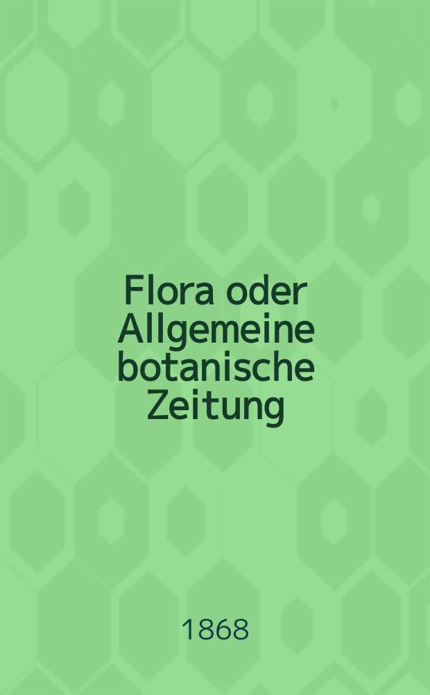 Flora oder Allgemeine botanische Zeitung : Hrsg. von der k. Bayer. botanischen Gesellschaft zu Regensburg. Jg.26(51) 1868, №23