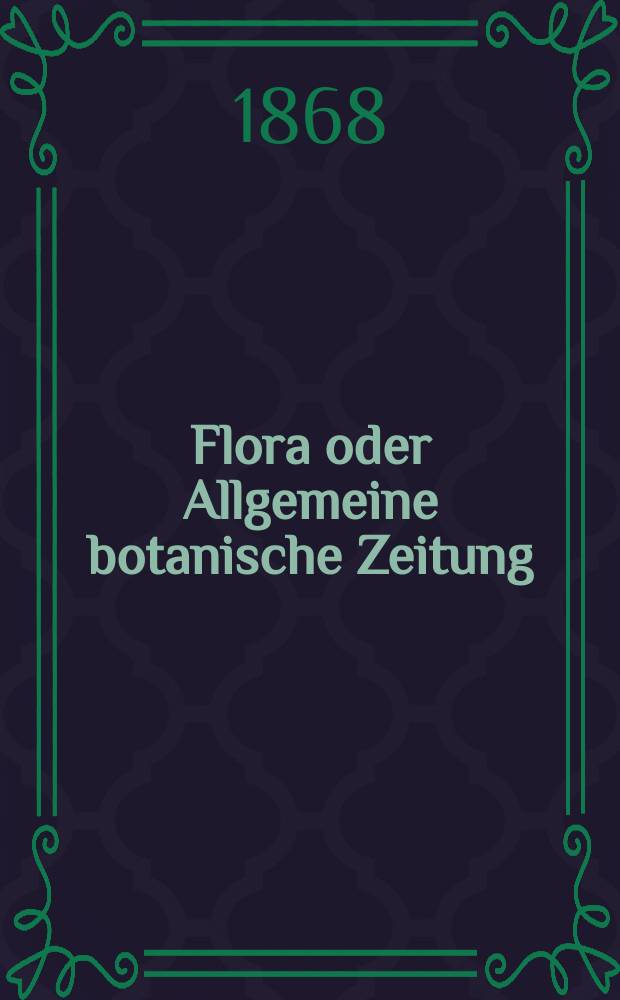 Flora oder Allgemeine botanische Zeitung : Hrsg. von der k. Bayer. botanischen Gesellschaft zu Regensburg. Jg.26(51) 1868, №28