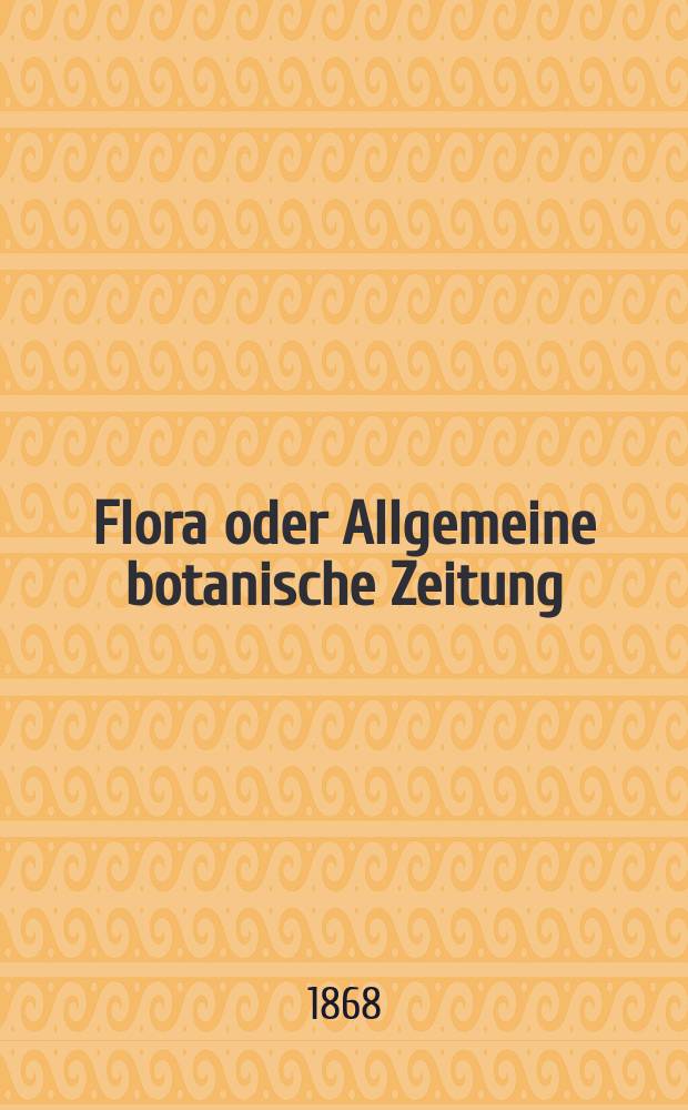 Flora oder Allgemeine botanische Zeitung : Hrsg. von der k. Bayer. botanischen Gesellschaft zu Regensburg. Jg.26(51) 1868, №30
