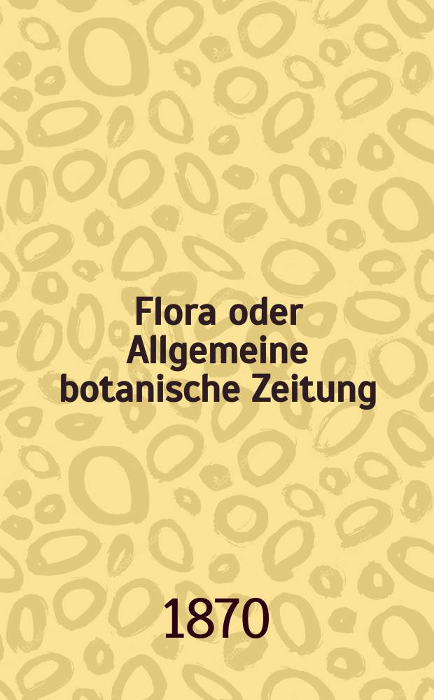 Flora oder Allgemeine botanische Zeitung : Hrsg. von der k. Bayer. botanischen Gesellschaft zu Regensburg. Jg.28(53) 1870, №3