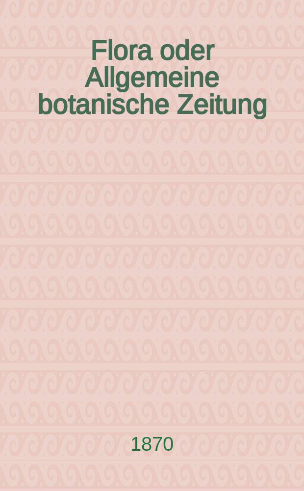 Flora oder Allgemeine botanische Zeitung : Hrsg. von der k. Bayer. botanischen Gesellschaft zu Regensburg. Jg.28(53) 1870, №13