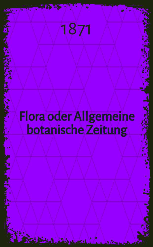 Flora oder Allgemeine botanische Zeitung : Hrsg. von der k. Bayer. botanischen Gesellschaft zu Regensburg. Jg.29(54) 1871, №18