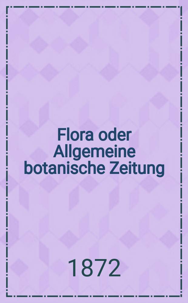 Flora oder Allgemeine botanische Zeitung : Hrsg. von der k. Bayer. botanischen Gesellschaft zu Regensburg. Jg.30(55) 1872, №14