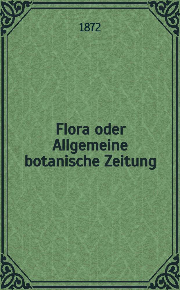Flora oder Allgemeine botanische Zeitung : Hrsg. von der k. Bayer. botanischen Gesellschaft zu Regensburg. Jg.30(55) 1872, №26