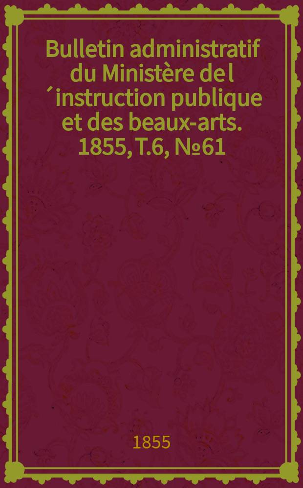 Bulletin administratif du Ministère de l´instruction publique et des beaux-arts. 1855, T.6, №61