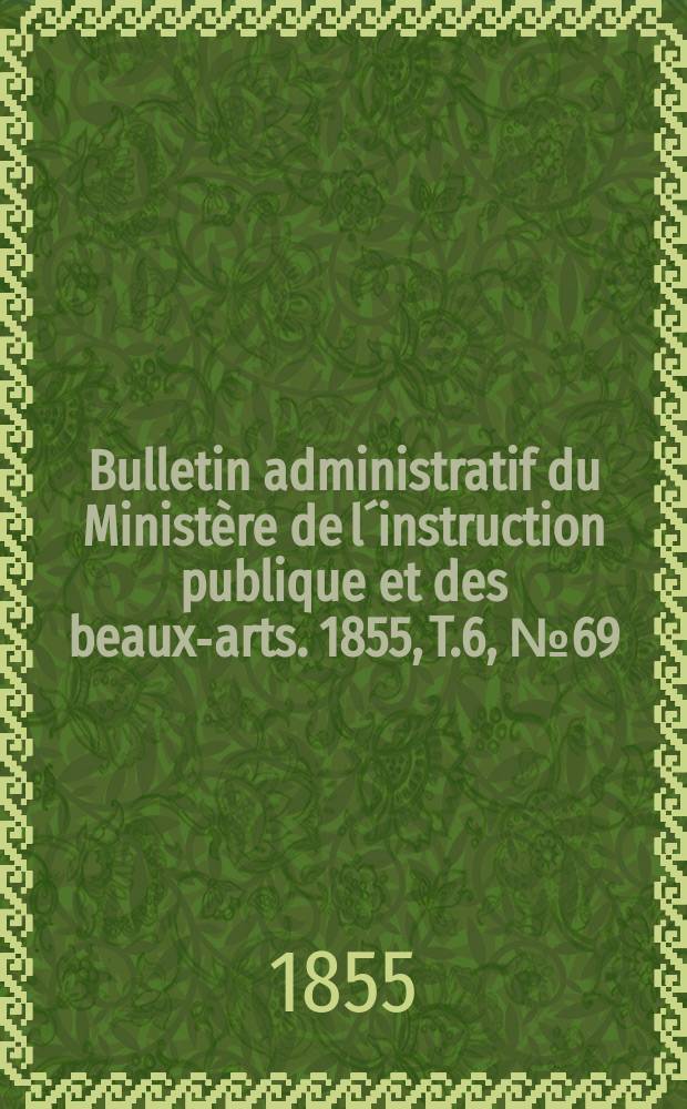 Bulletin administratif du Ministère de l´instruction publique et des beaux-arts. 1855, T.6, №69