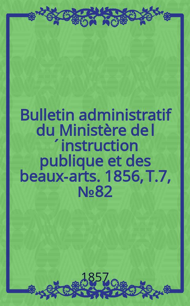 Bulletin administratif du Ministère de l´instruction publique et des beaux-arts. 1856, T.7, №82