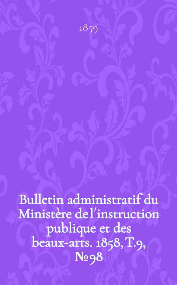 Bulletin administratif du Ministère de l´instruction publique et des beaux-arts. 1858, T.9, №98