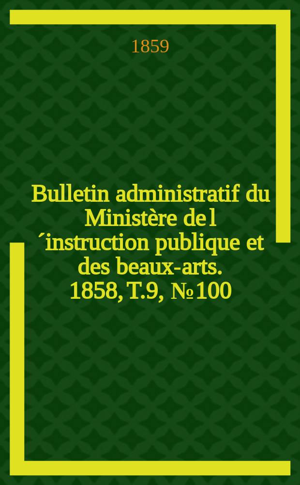 Bulletin administratif du Ministère de l´instruction publique et des beaux-arts. 1858, T.9, №100