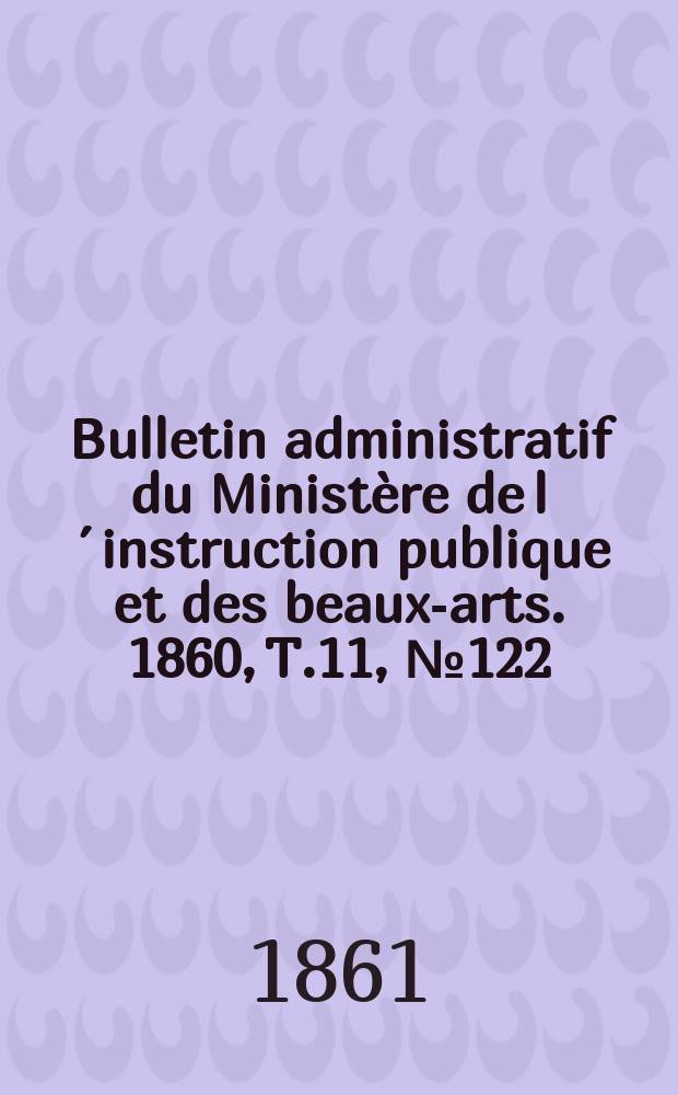 Bulletin administratif du Ministère de l´instruction publique et des beaux-arts. 1860, T.11, №122