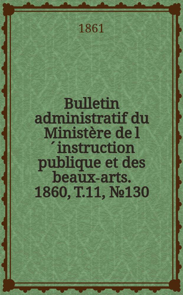 Bulletin administratif du Ministère de l´instruction publique et des beaux-arts. 1860, T.11, №130