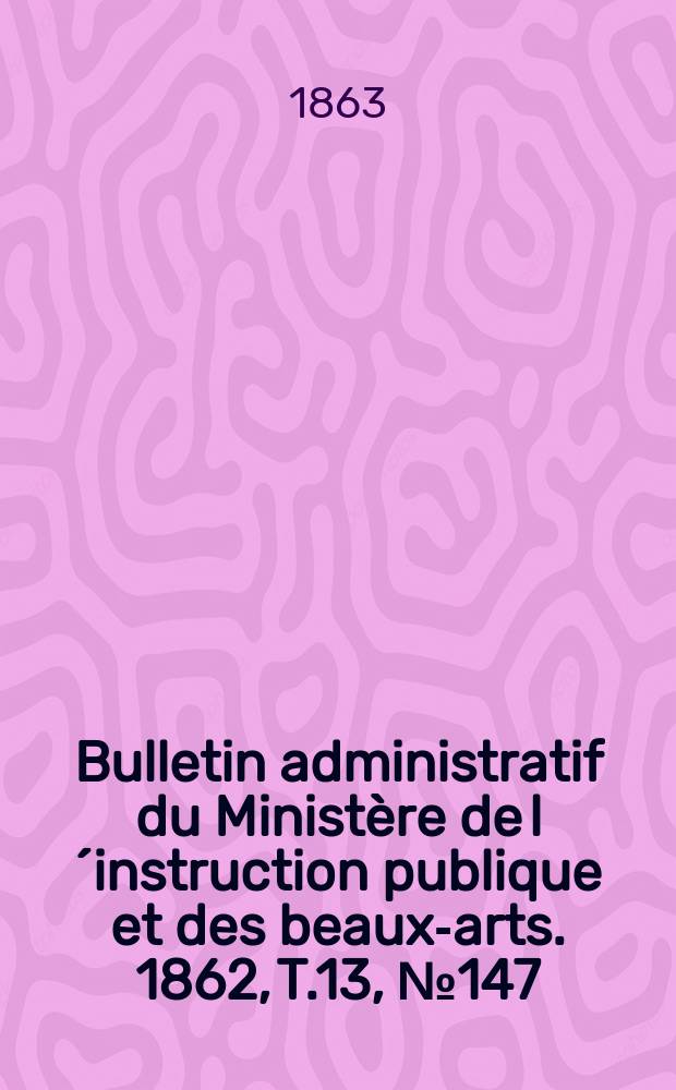 Bulletin administratif du Ministère de l´instruction publique et des beaux-arts. 1862, T.13, №147